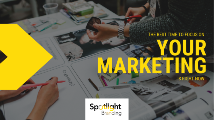 The Best Time to Focus on Your Marketing Is RIGHT NOW