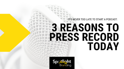 It’s Never Too Late to Start a Podcast: 3 Reasons to Press Record Today