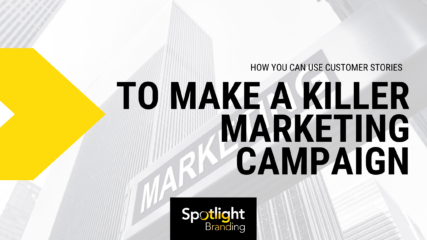 How You Can Use Customer Stories to Make a Killer Marketing Campaign