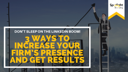 Don’t Sleep on the LinkedIn Boom! 3 Ways to Increase Your Firm’s Presence and Get Results