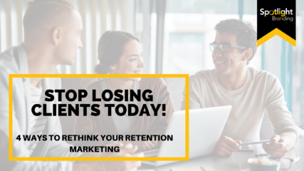Stop Losing Clients Today! 4 Ways to Rethink Your Retention Marketing