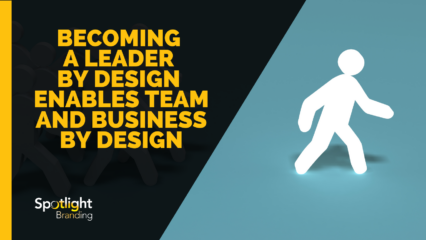 Becoming a Leader by Design Enables Team—and Business—by Design