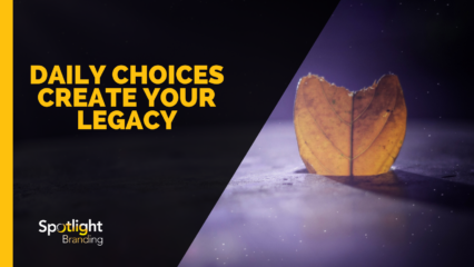 Daily Choices Create Your Legacy