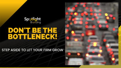 Don’t Be the Bottleneck! Step Aside to Let Your Firm Grow