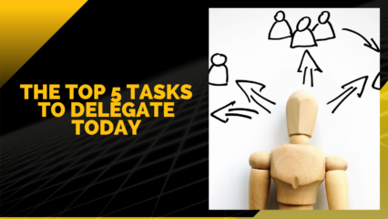 The Top 5 Tasks To Delegate TODAY
