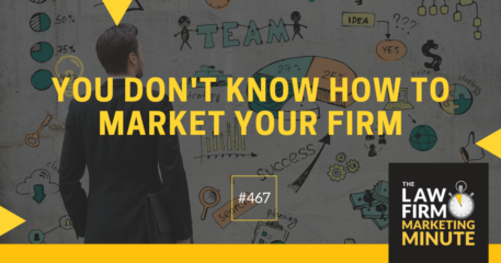 You Don’t Know How to Market Your Firm – LFMM 467