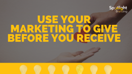 Use Your Marketing to Give Before You Receive