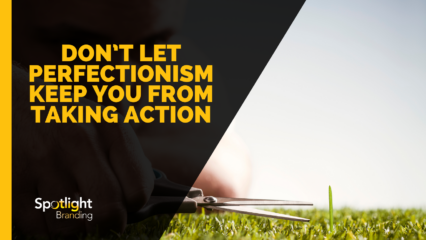 Don’t Let Perfectionism Keep You From Taking Action