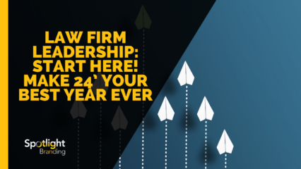 Law Firm Leadership: Start Here! Make 24’ Your Best Year Ever