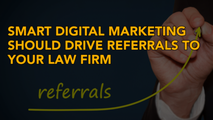Smart Digital Marketing Should Drive Referrals to Your Law Firm